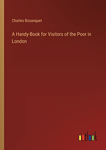 A Handy-Book for Visitors of the Poor in London