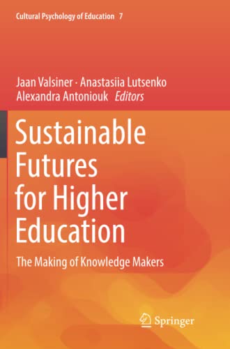 Sustainable Futures for Higher Education: The Making of Knowledge Makers (Cultural Psychology of Education, Band 7)