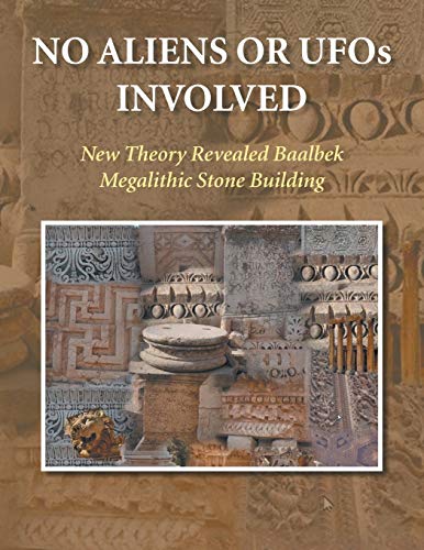 No Aliens or UFOs Involved: New Theory Revealed Baalbek Megalithic Stone Building: New Theory Revealed for Baalbek