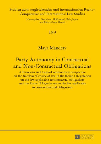 Party Autonomy in Contractual and Non-Contractual Obligations: A European and Anglo-Common Law perspective on the freedom of choice of law in the Rome ... / Comparative and International Law Studies)