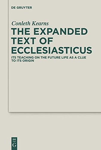 The Expanded Text of Ecclesiasticus: Its Teaching on the Future Life as a Clue to its Origin (Deuterocanonical and Cognate Literature Studies, Band 11)