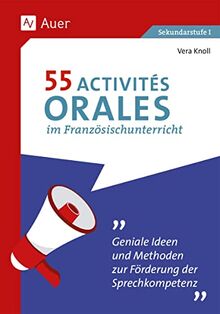 55 Activités orales im Französischunterricht: Geniale Ideen und Methoden zur Förderung der Sprechkompetenz (5. bis 10. Klasse)