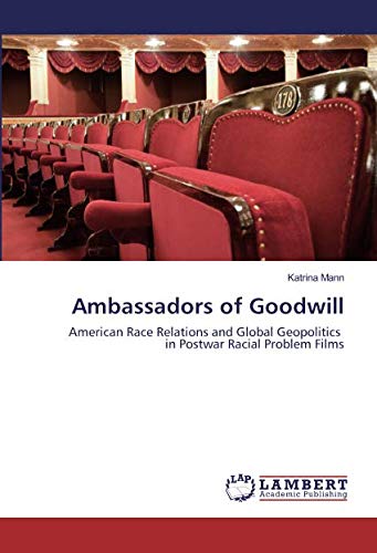 Ambassadors of Goodwill: American Race Relations and Global Geopolitics in Postwar Racial Problem Films