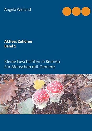 Aktives Zuhören Band 2: Für Menschen mit Demenz ... kleine Geschichten in Reimen
