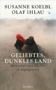 Geliebtes, dunkles Land: Menschen und Mächte in Afghanistan