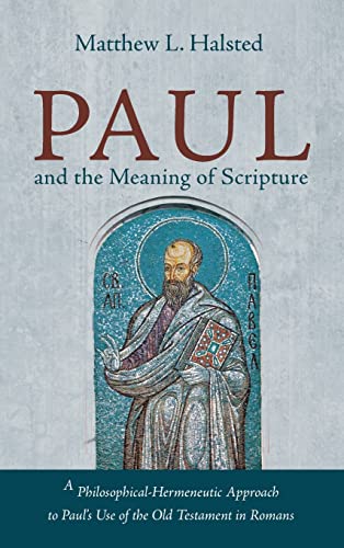 Paul and the Meaning of Scripture: A Philosophical-Hermeneutic Approach to Paul's Use of the Old Testament in Romans