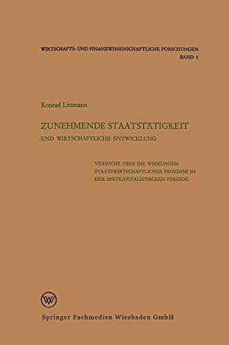 Zunehmende Staatstätigkeit und Wirtschaftliche Entwicklung: Versuche über die Wirkungen staatswirtschaftlicher Prozesse in der spätkapitalistischen ... Forschungen, 1, Band 1)