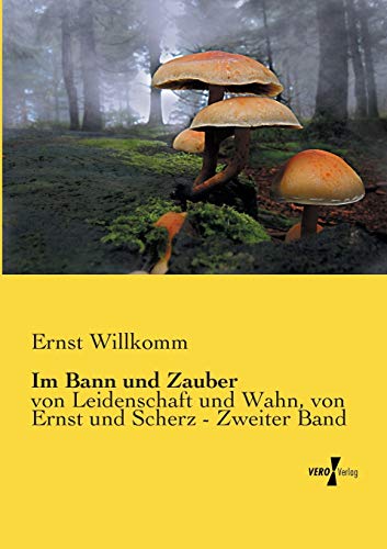 Im Bann und Zauber: von Leidenschaft und Wahn, von Ernst und Scherz - Zweiter Band