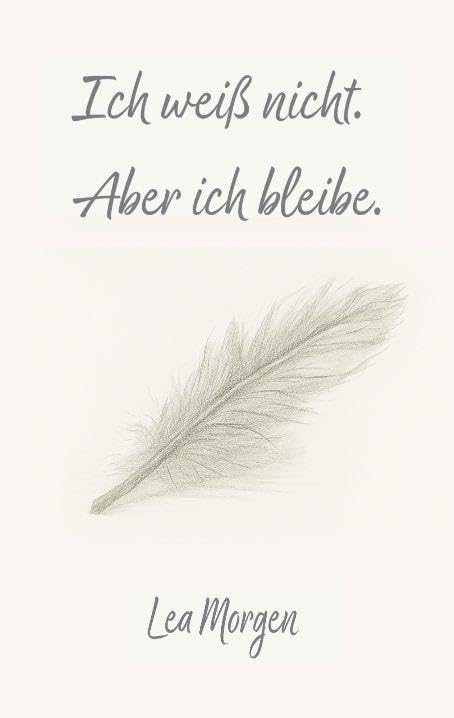 Ich weiß nicht. Aber ich bleibe.: Texte über Schmerz, Erschöpfung und das stille Weitergehen