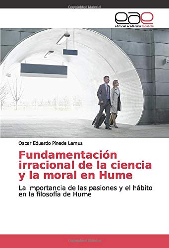 Fundamentación irracional de la ciencia y la moral en Hume: La importancia de las pasiones y el hábito en la filosofía de Hume