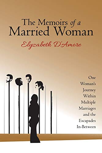 The Memoirs of a Married Woman: One Woman’s Journey Within Multiple Marriages and the Escapades In-Between