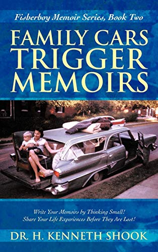 Family Cars Trigger Memoirs: Write Your Memoirs by Thinking Small! Share Your Life Experiences Before They Are Lost!