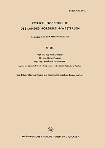 Die Infraroterwärmung an thermoplastischen Kunststoffen (Forschungsberichte des Landes Nordrhein-Westfalen) (German Edition) (Forschungsberichte des Landes Nordrhein-Westfalen, 666, Band 666)