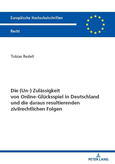 Die (Un-) Zulässigkeit von Online-Glücksspiel in Deutschland und die daraus resultierenden zivilrechtlichen Folgen (Europäische Hochschulschriften Recht)