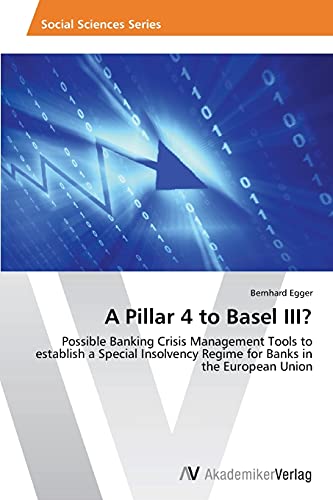 A Pillar 4 to Basel III?: Possible Banking Crisis Management Tools to establish a Special Insolvency Regime for Banks in the European Union