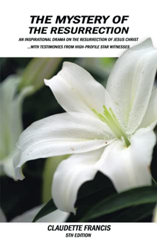 The Mystery of the Resurrection: FOURTH EDITION An Inspirational Drama on the Resurrection of Jesus Christ with testimonies from high-profile star witnesses