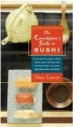 Connoisseur's Guide to Sushi: Everything You Need to Know About Sushi Varieties And Accompaniments, Etiquette And Dining Tips And More