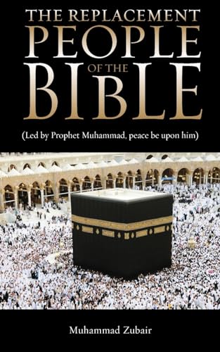 The Replacement People Of The Bible: Led by Prophet Muhammed, peace be upon him