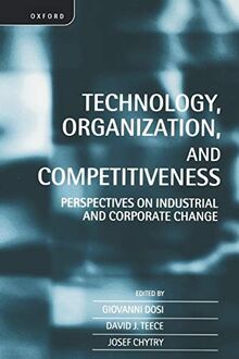 Technology, Organization, and Competitiveness: Perspectives on Industrial and Corporate Change