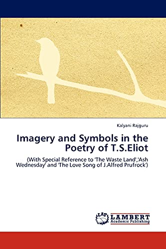Imagery and Symbols in the Poetry of T.S.Eliot: (With Special Reference to 'The Waste Land','Ash Wednesday' and 'The Love Song of J.Alfred Prufrock')