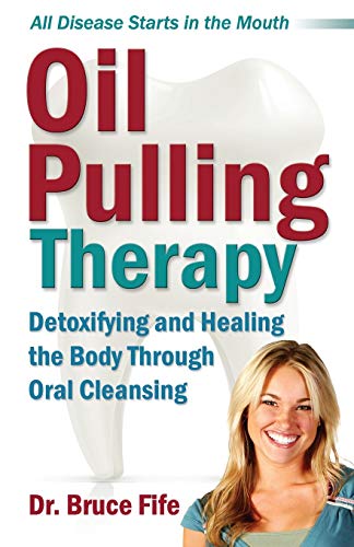 Bruce Fife Oil Pulling Therapy, Detoxifying And Healing The Body Through Oral Cleansing