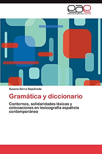 Gramática y diccionario: Contornos, solidaridades léxicas y colocaciones en lexicografía española contemporánea