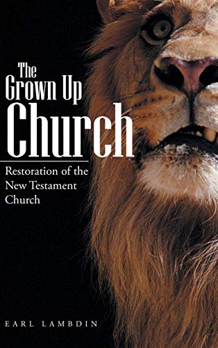 The Grown Up Church: Restoration of the New Testament Church