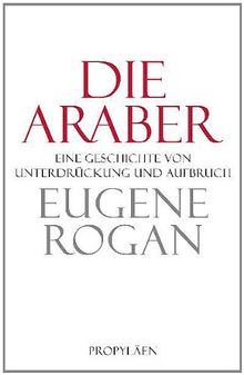 Die Araber: Eine Geschichte von Unterdrückung und Aufbruch