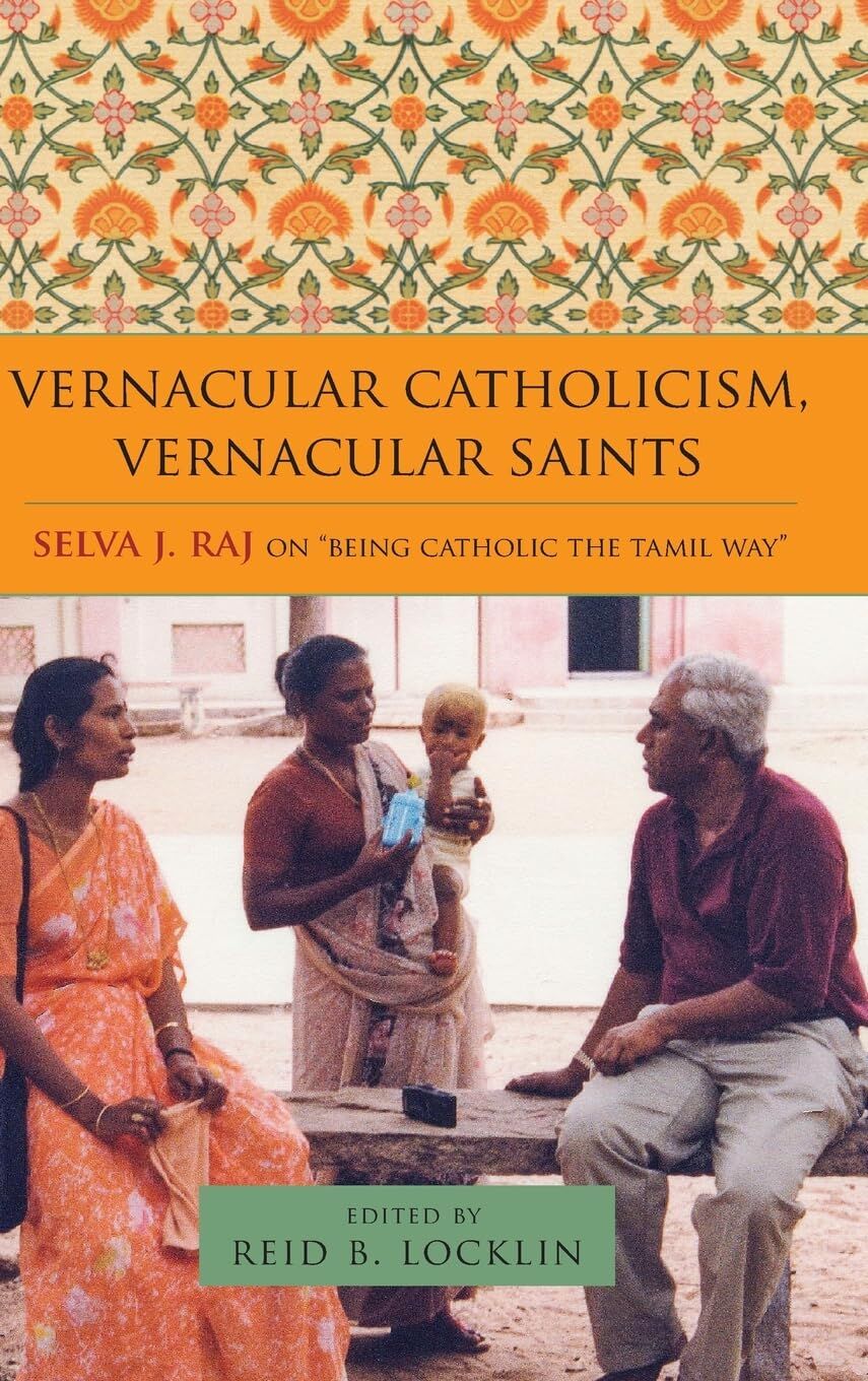 Vernacular Catholicism, Vernacular Saints: Selva J. Raj on Being Catholic the Tamil Way