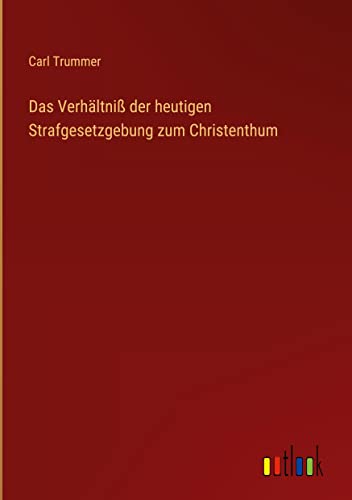 Das Verhältniß der heutigen Strafgesetzgebung zum Christenthum