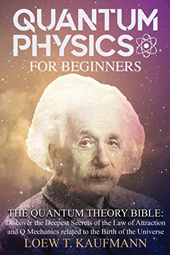 Kaufmann, Loew T. Quantum Physics For Beginners, Discover The Deepest Secrets Of The Law Of Attraction And Q Mechanics And The Power Of The Mind