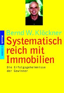 Systematisch reich mit Immobilien: Die Erfolgsgeheimnisse der Gewinner: Basiswissen und erfolgreiche Strategien für Bauherren und Anleger. Die Erfolgsgeheimnisse der Gewinner