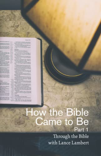How the Bible Came to Be (Through the Bible with Lance Lambert)