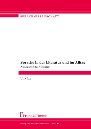 Sprache in der Literatur und im Alltag: Ausgewählte Aufsätze