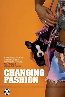 Changing Fashion: A Critical Introduction to Trend Analysis and Meaning (Dress, Body, Culture)