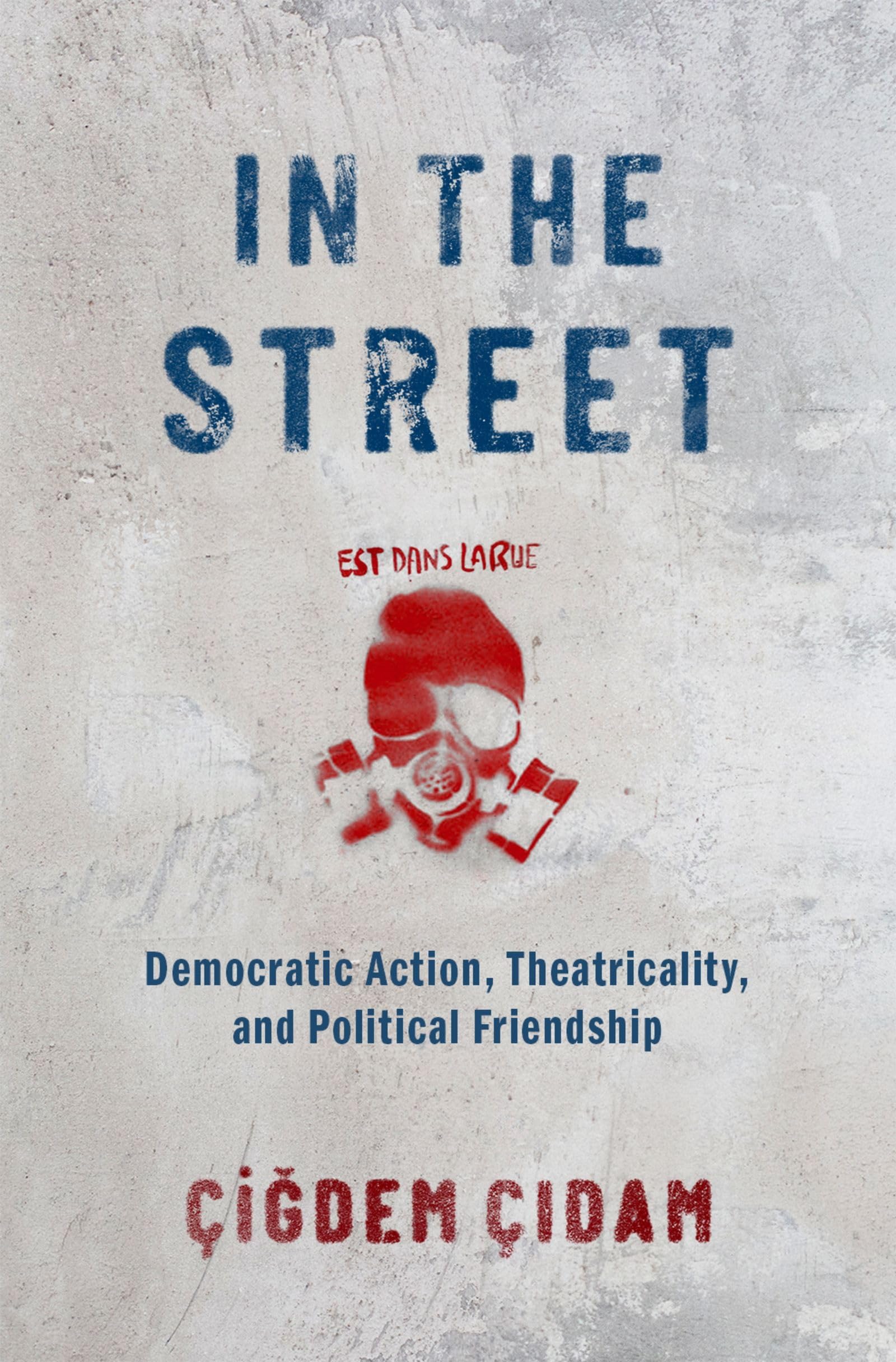 IN THE STREET C: Democratic Action, Theatricality, and Political Friendship