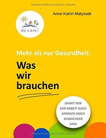 Mehr als nur Gesundheit: Was wir brauchen: Damit wir der Arbeit auch morgen noch gewachsen sind