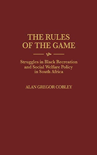 Rules of the Game: Struggles in Black Recreation and Social Welfare Policy in South Africa (Contributions in Afro-american & African Studies)
