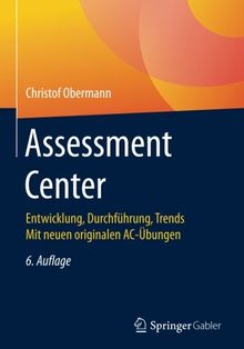 Assessment Center: Entwicklung, Durchführung, Trends Mit neuen originalen AC-Übungen