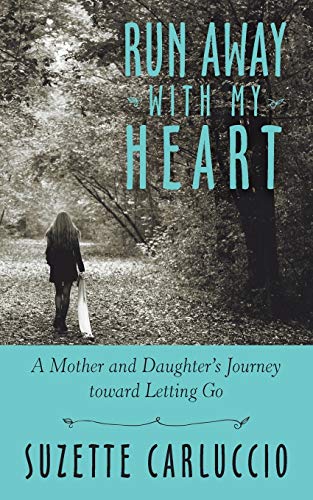 Run Away with My Heart: A Mother and Daughter's Journey Toward Letting Go