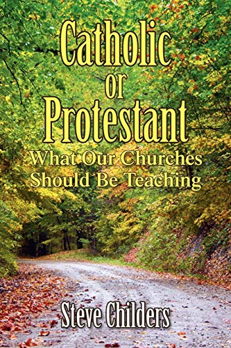 Catholic or Protestant: What Our Churches Should Be Teaching