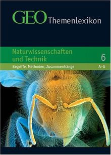 GEO Themenlexikon 06. Naturwissenschaft und Technik: Begriffe, Methoden, Zusammenhänge: BD 6