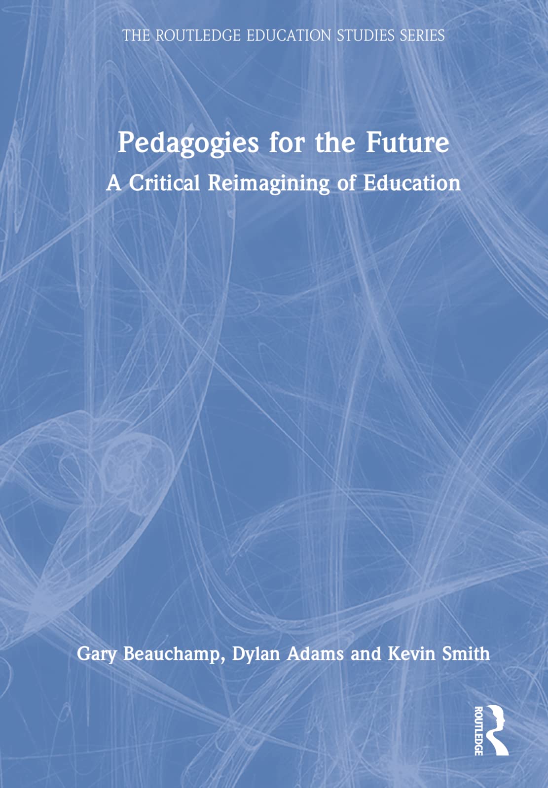 Pedagogies for the Future: A Critical Reimagining of Education (The Routledge Education Studies)