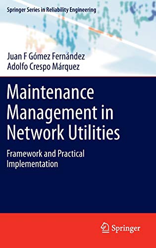 Maintenance Management in Network Utilities: Framework and Practical Implementation (Springer Series in Reliability Engineering)
