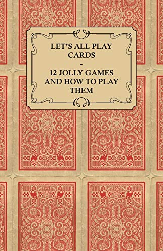 Let's All Play Cards - 12 Jolly Games and How to Play Them