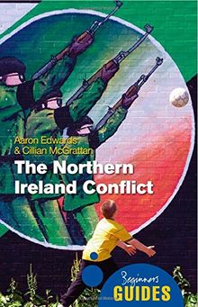 The Northern Ireland Conflict: A Beginner's Guide (Beginner's Guides (Oneworld))