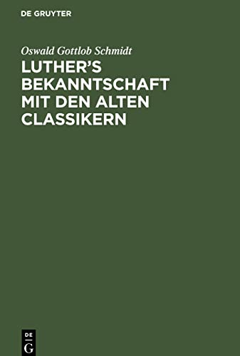 Luther¿s Bekanntschaft mit den alten Classikern: Ein Beitrag zur Lutherforschung