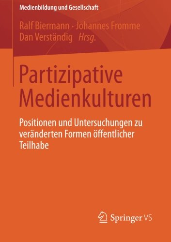 Partizipative Medienkulturen: Positionen und Untersuchungen zu Veränderten Formen Offentlicher Teilhabe (Medienbildung und Gesellschaft) (German Edition)