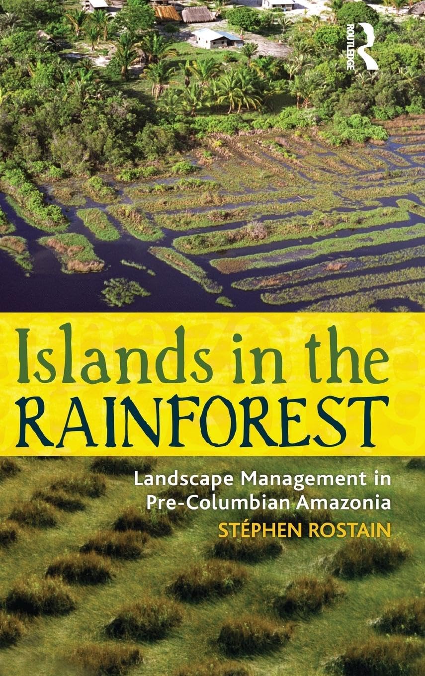 Islands in the Rainforest: Landscape Management in Pre-Columbian Amazonia (New Frontiers in Historical Ecology, Band 4)