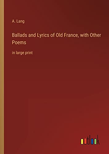 Ballads and Lyrics of Old France, with Other Poems: in large print